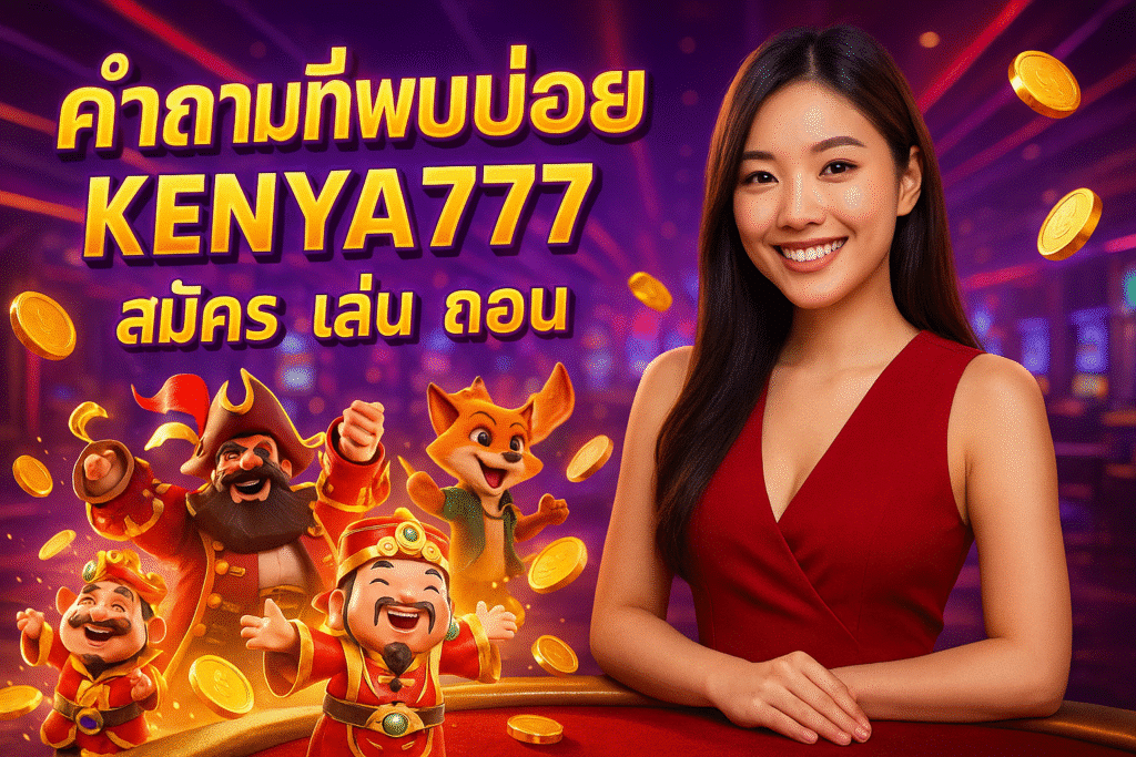 คำถามที่พบบ่อย KENYA777 สมัคร เล่น ถอน